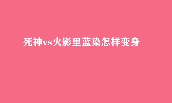 死神vs火影里蓝染怎样变身