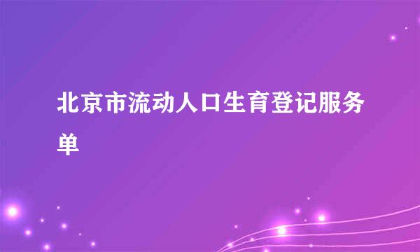 北京市流动人口生育登记服务单