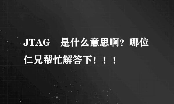 JTAG 是什么意思啊？哪位仁兄帮忙解答下！！！