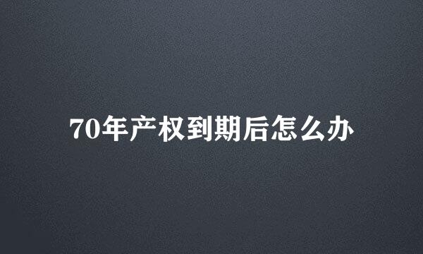 70年产权到期后怎么办