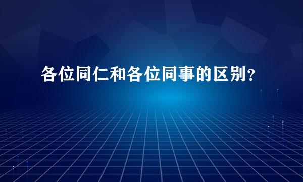 各位同仁和各位同事的区别？