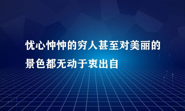 忧心忡忡的穷人甚至对美丽的景色都无动于衷出自