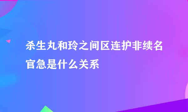 杀生丸和玲之间区连护非续名官急是什么关系