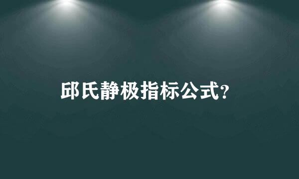 邱氏静极指标公式？