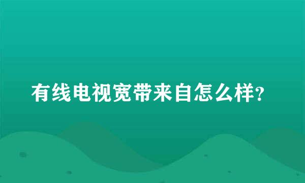 有线电视宽带来自怎么样？