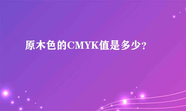 原木色的CMYK值是多少？