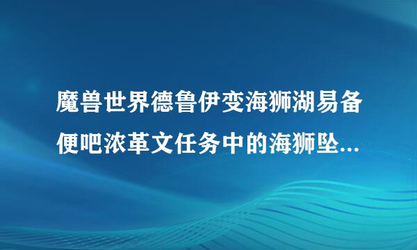 魔兽世界德鲁伊变海狮湖易备便吧浓革文任务中的海狮坠饰的两个部分分别在哪里?最好有截图。