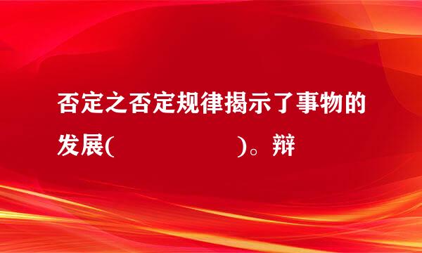 否定之否定规律揭示了事物的发展(     )。辩