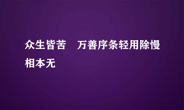 众生皆苦 万善序条轻用除慢相本无