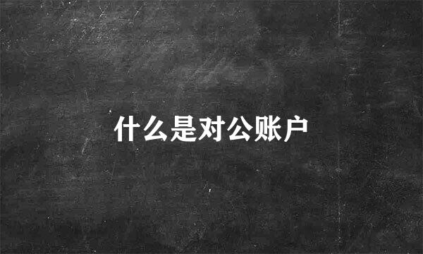 什么是对公账户