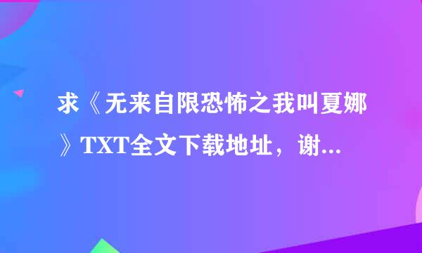 求《无来自限恐怖之我叫夏娜》TXT全文下载地址，谢谢！日它坐标静看