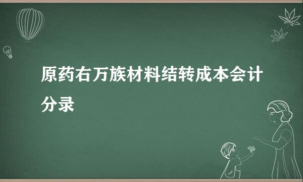 原药右万族材料结转成本会计分录