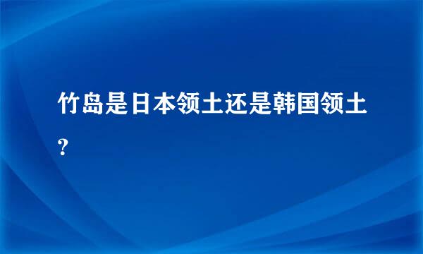 竹岛是日本领土还是韩国领土？