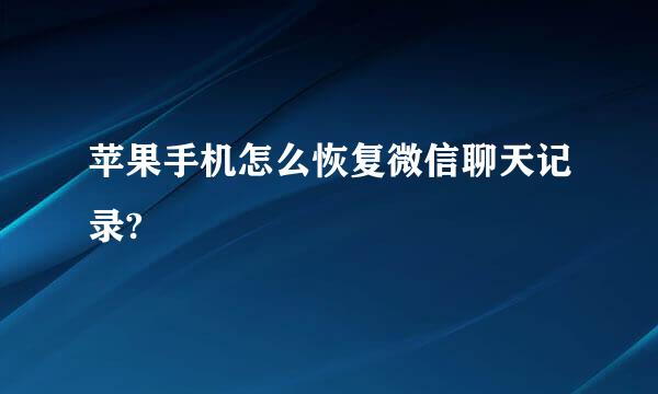 苹果手机怎么恢复微信聊天记录?