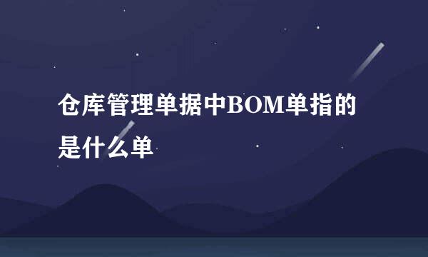 仓库管理单据中BOM单指的是什么单