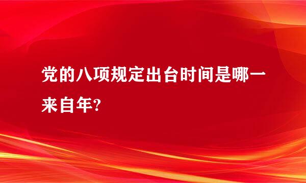 党的八项规定出台时间是哪一来自年?