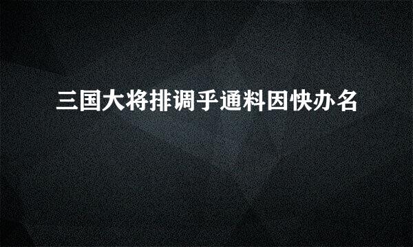 三国大将排调乎通料因快办名