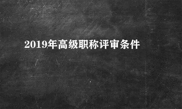 2019年高级职称评审条件