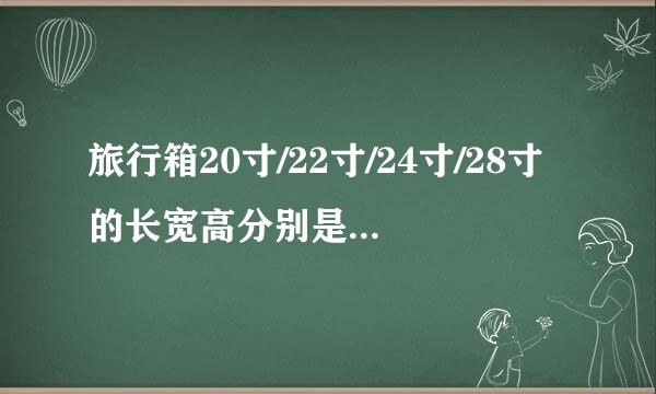 旅行箱20寸/22寸/24寸/28寸的长宽高分别是多少厘米呢