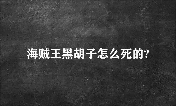 海贼王黑胡子怎么死的?