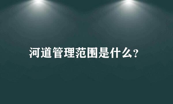 河道管理范围是什么？