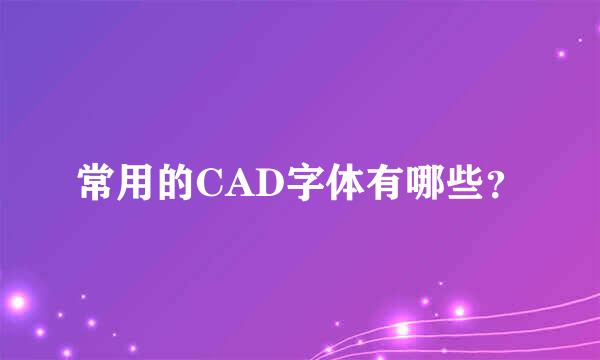 常用的CAD字体有哪些？