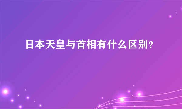 日本天皇与首相有什么区别？