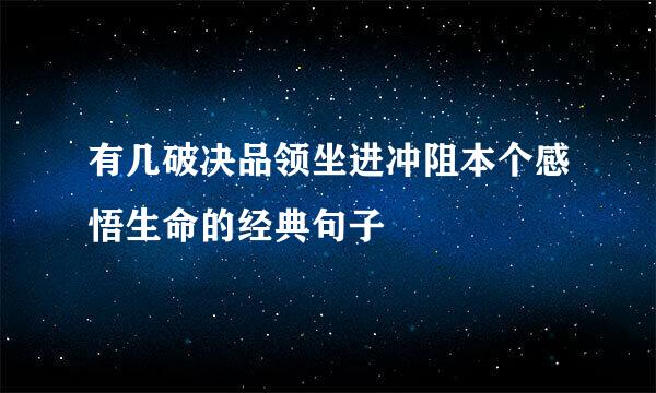 有几破决品领坐进冲阻本个感悟生命的经典句子