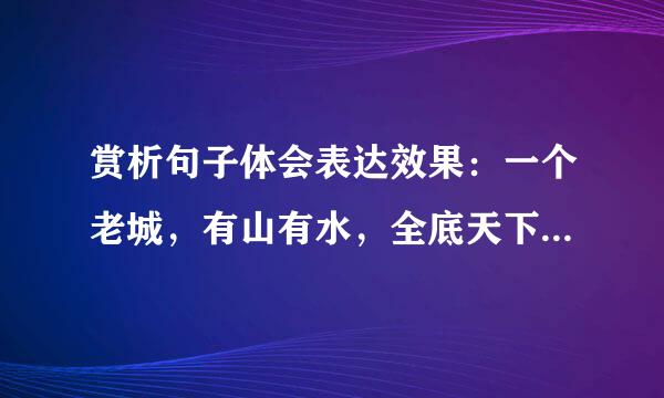 赏析句子体会表达效果：一个老城，有山有水，全底天下晒着阳光，暖和安适地睡着，只等春风来把它们唤醒……