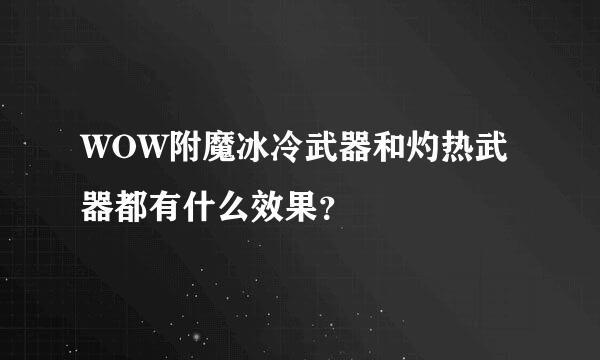 WOW附魔冰冷武器和灼热武器都有什么效果？