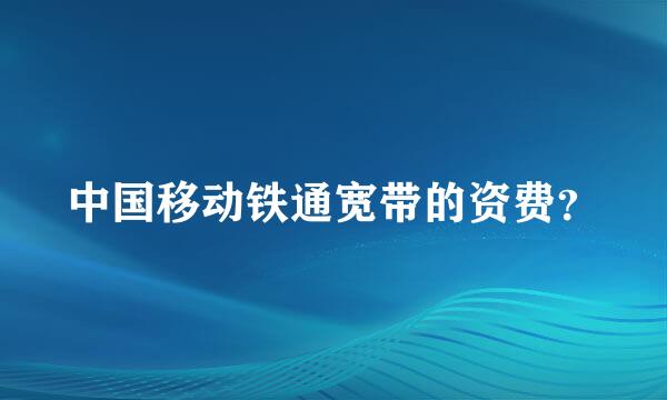 中国移动铁通宽带的资费？