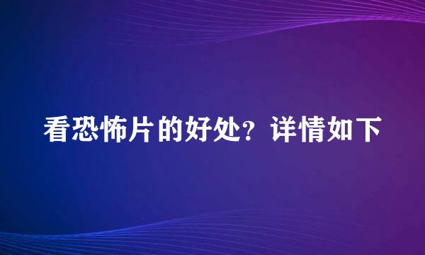 看恐怖片的好处？详情如下