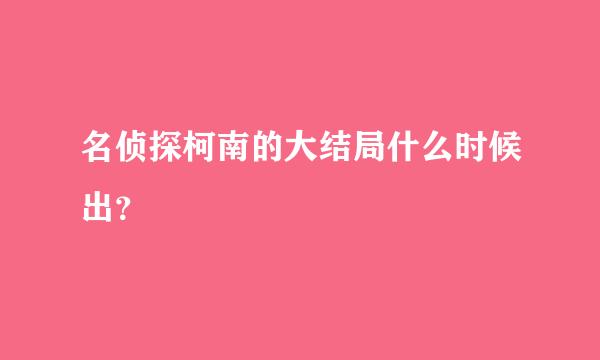 名侦探柯南的大结局什么时候出？