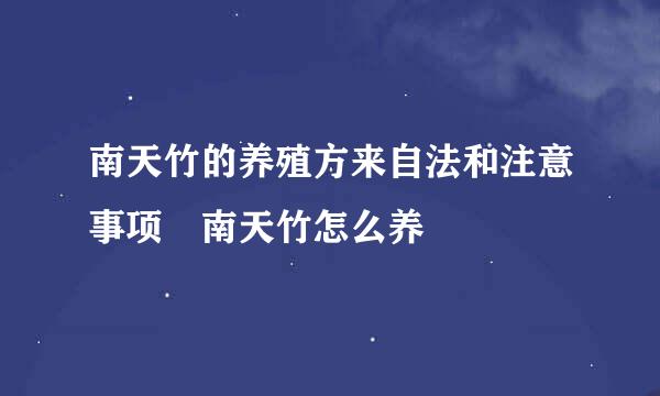 南天竹的养殖方来自法和注意事项 南天竹怎么养