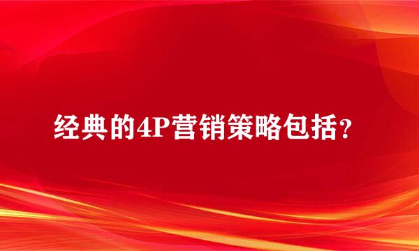 经典的4P营销策略包括？