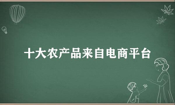 十大农产品来自电商平台