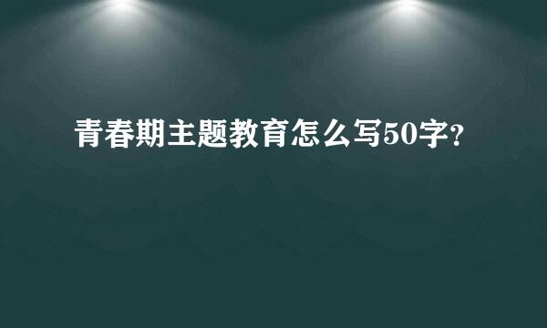 青春期主题教育怎么写50字？