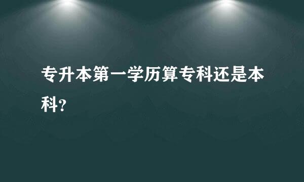 专升本第一学历算专科还是本科？