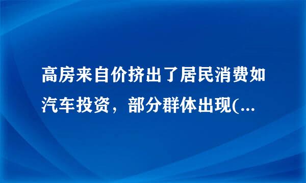 高房来自价挤出了居民消费如汽车投资，部分群体出现()现象。