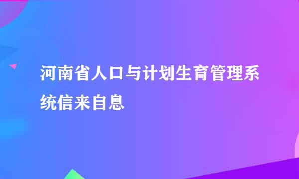 河南省人口与计划生育管理系统信来自息