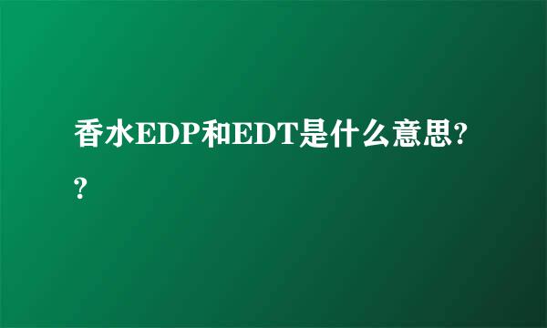 香水EDP和EDT是什么意思??