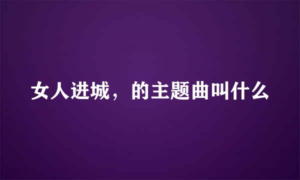 女人进城，的主题曲叫什么