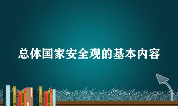 总体国家安全观的基本内容