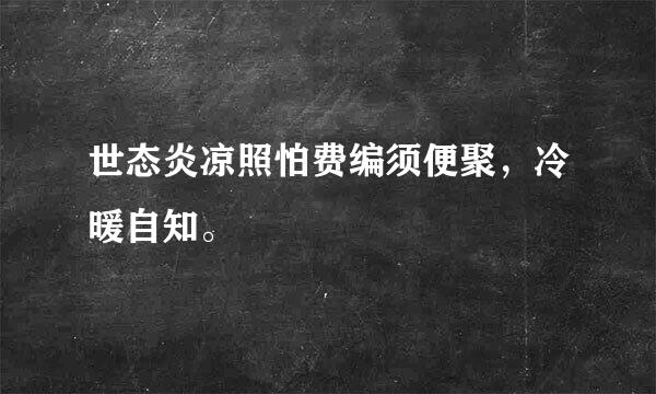 世态炎凉照怕费编须便聚，冷暖自知。