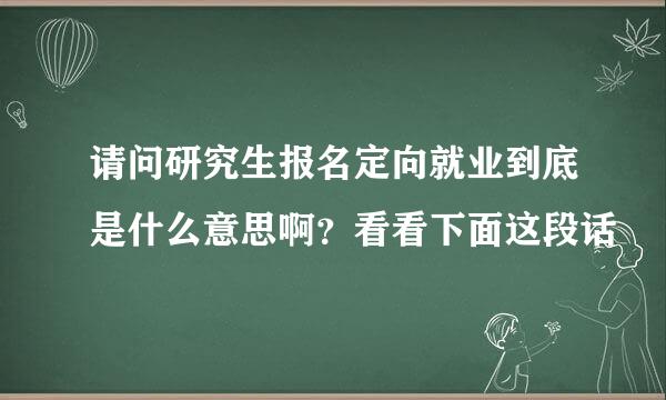 请问研究生报名定向就业到底是什么意思啊？看看下面这段话