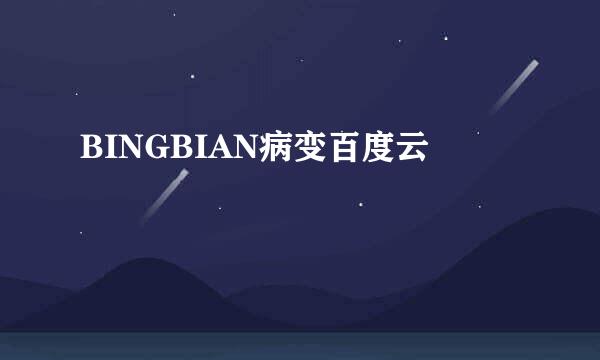 BINGBIAN病变百度云