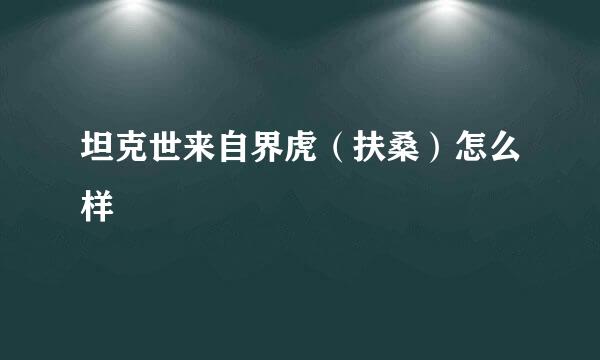 坦克世来自界虎（扶桑）怎么样