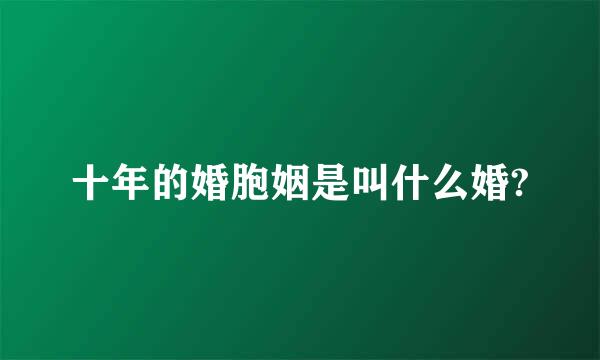 十年的婚胞姻是叫什么婚?