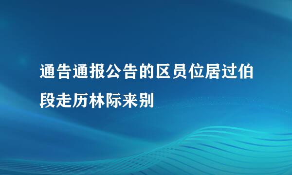 通告通报公告的区员位居过伯段走历林际来别