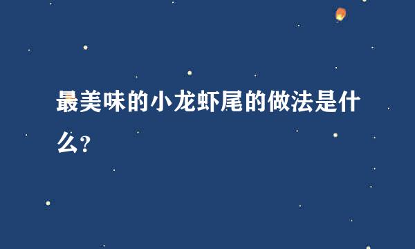 最美味的小龙虾尾的做法是什么？